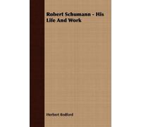 Herbert Bedford Robert Schumann - His Life And Work (Tascabile)