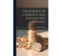 Herbert D Miles The Science of Currency and Centralized Banki (Copertina rigida)