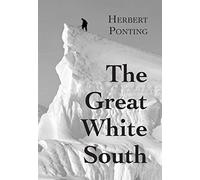 Herbert G Ponti The Great White South, or With Scott in the A (Copertina rigida)