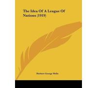 Herbert George Wells The Idea Of A League Of Nations (1919) (Tascabile)