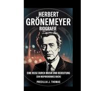 HERBERT GRÖNEMEYER BIOGRAFIE: Eine Reise Durch Musik Und Bedeutung“ (Ein inspirierendes Buch)