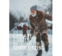 Herbert K Naito How to Create a Successful Ski Lesson for Senior Cit (Tascabile)