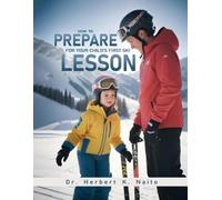 Herbert K Naito How To Prepare For Your Child's First Ski Lesson (Tascabile)