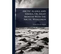 Herbert Lincoln Arctic Alaska and Siberia, Or, Eight Months With the (Tascabile)