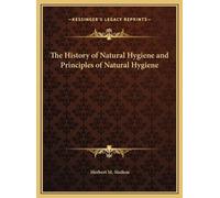 Herbert M Shelt The History of Natural Hygiene and Principles (Copertina rigida)