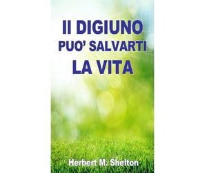 Herbert M Shelton Il Digiuno può salvarti la Vita - (Tascabile)