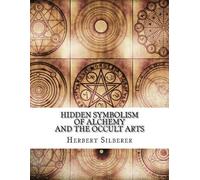 Herbert Silberer Hidden Symbolism of Alchemy and the Occult Arts (Tascabile)