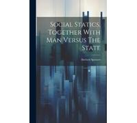 Herbert Spencer Social Statics, Together With Man Versus The (Copertina rigida)