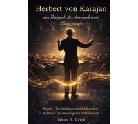 Herbert von Karajan, der Dirigent, der den modernen Klang prägte: Musik, Technologie und kultureller Einfluss im zwanzigsten Jahrhundert