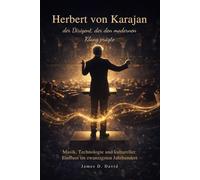 Herbert von Karajan, der Dirigent, der den modernen Klang prägte: Musik, Technologie und kultureller Einfluss im zwanzigsten Jahrhundert