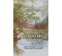 Herbert Ward Five Years with the Congo Cannibals (Copertina rigida)