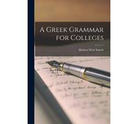 Herbert Weir Smyth A Gr rammar for Colleges (Tascabile)