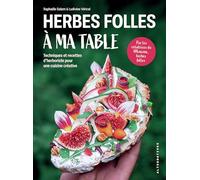 Herbes folles à ma table: Techniques et recettes d'herboriste pour une cuisine créative