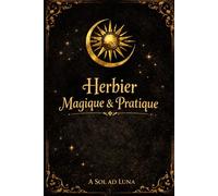 Herbier Pratique & Magique: Le grimoire végétal de la voie lunaire