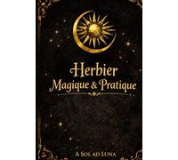 Herbier Pratique & Magique: Le grimoire végétal de la voie lunaire