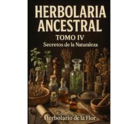 Herbolaria Ancestral -Tomo IV-: Secretos de la naturaleza