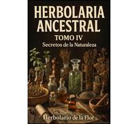 Herbolaria Ancestral -Tomo IV-: Secretos de la naturaleza