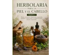 Herbolaria para la Piel y el Cabello - Parte 1: Plantas, infusiones y oleatos para comprender, proteger y cuidar la piel y el cabello de forma natural y responsable