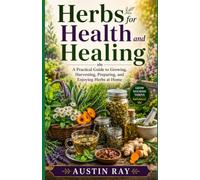 Herbs for Health and Healing: A Practical Guide to Growing, Harvesting, Preparing, and Enjoying Herbs at Home