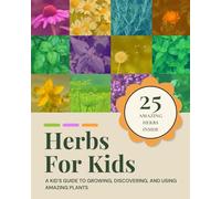 Herbs for Kids: A Kid's Guide to Growing, Discovering, and Using Amazing Plants