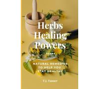 Herbs Healing Powers: Natural Remedies to help you stay healthy