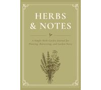 Herbs & Notes: A Simple Herb Garden Journal for Planting, Harvesting, and Growing Notes