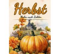 Herbst - Malen nach Zahlen: Malbuch für Erwachsene und Kinder mit Herbstmotiven, Kürbissen, Blättern und Tieren