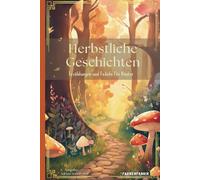 Herbstliche Geschichten - ein Kinderbuch mit Herbstgeschichten: Erzählungen, Märchen und Fabeln zur Herbstzeit für Kinder ab 5 Jahren, Märchenbuch, Gute Nacht Buch zum Vorlesen
