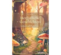 Herbstliche Geschichten - ein Kinderbuch mit Herbstgeschichten: Erzählungen, Märchen und Fabeln zur Herbstzeit für Kinder ab 5 Jahren, Märchenbuch, Gute Nacht Buch zum Vorlesen