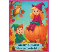 Herbstwichtel Ausmalbuch für Kinder ab 3 Jahren - 39 niedliche Motive - Wichtel, Herbst, Halloween & Erntedank - Beschäftigung für Regentage: ... Vorweihnachtszeit & Jahreszeitenwichtel