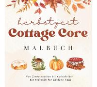 Herbstzeit - Das Cottage Core Malbuch für Erwachsene: Wunderschöne Herbstmotive voller Wärme und Ruhe im typischen Cottage Charme - Ein Malbuch für goldene Herbsttage