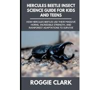Hercules Beetle Insect Science Guide for Kids and Teens: How Hercules Beetles Use Their Massive Horns, Incredible Strength, and Rainforest Adaptations to Survive: 1