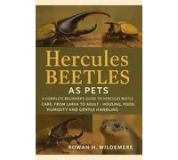 Hercules Beetles as Pets: A Complete Beginner’s Guide to Hercules Beetle Care, From Larva to Adult - Housing, Substrate, Food, Humidity and Gentle Handling