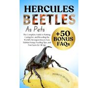 HERCULES BEETLES AS PETS: The Complete Guide to Raising, Caring for, and Breeding the World's Strongest Insect: Easy Habitat Setup, Feeding Tips, and Fun Facts for All Age