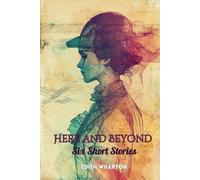 Here and Beyond: Six Short Stories (With Commentary & Biography)