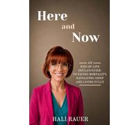 Here and Now: An End-of-Life Doula's Guide to Facing Mortality, Navigating Grief and Living Fully