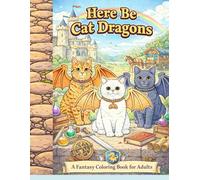 Here Be Cat Dragons: A Fantasy Coloring Book for Adults, with Cat Dragons