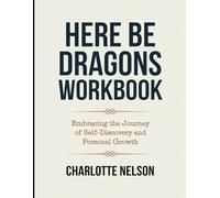 Here Be Dragon Workbook: Embracing the Journey of Self-Discovery and Personal Growth