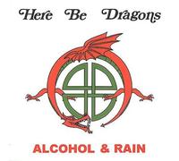 Here Be Dragons - Alcohol & Rain