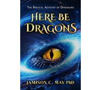 Here Be Dragons: The Biblical Account of Dinosaurs
