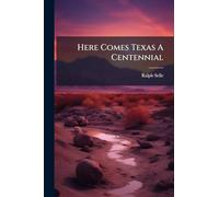 Here Comes Texas A Centennial