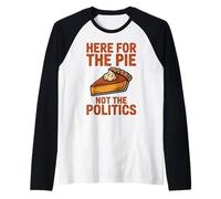 Here for The Pie Not Politics Divertente Ringraziamento Umorismo Maglia con Maniche Raglan