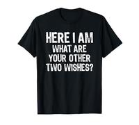 Here I Am What Are Your Other 2 Wishes Maglietta