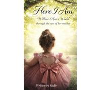Here I Am: Willow-Ann's World Through the Eyes of Her Mother