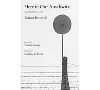 Here in Our Auschwitz and Other Stories: The Fully Restored Text