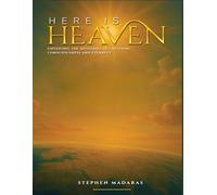 Here is Heaven: Unveiling the Mysteries of Creation, Consciousness, and Eternity