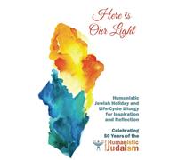 Here is Our Light: Humanistic Jewish Holiday and Life-Cycle Liturgy for In...