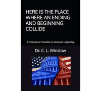 HERE IS THE PLACE WHERE AN ENDING AND BEGINNING COLLIDE: A Chronicle of Transition in American Leadership