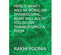 HERE IS WHAT I WILL BE DOING ON THANKSGIVING. WHAT WILL ALL OF YOU DO ON THANKSGIVING? A POEM