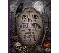 Here Lies My Overthinking: Write It, Release It, Bury It: A Journal Notebook for Writing It Down, Letting It Go, and Clearing Your Mind